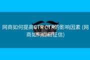 网商如何提高CTR CTR的影响因素 (网商如何提高征信)