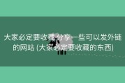 大家必定要收藏 分享一些可以发外链的网站 (大家必定要收藏的东西)