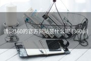 请问360的官方网站是什么呢 (360ui)