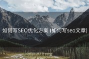 如何写SEO优化方案 (如何写seo文章)
