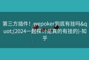 第三方插件！wepoker到底有挂吗&quot;(2024一起探讨是真的有挂的)-知乎