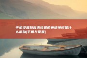 手机设置和言语设置的英语单词是什么 求助 (手机与设置)