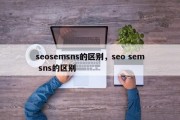 seosemsns的区别，seo sem sns的区别