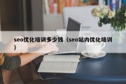 seo优化培训多少钱（seo站内优化培训）