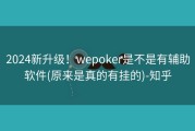 2024新升级！wepoker是不是有辅助软件(原来是真的有挂的)-知乎