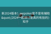 新2024版本！wepoker是不是有辅助&quot;(2024一起探讨是真的有挂的)-知乎