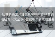 4p营销通常详细包括哪些内容4P营销通经常识大全 (4p营销哪个要素最重要)