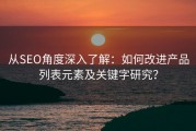 从SEO角度深入了解：如何改进产品列表元素及关键字研究？
