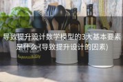 导致提升设计数学模型的3大基本要素是什么 (导致提升设计的因素)