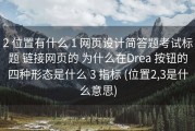 2 位置有什么 1 网页设计简答题考试标题 链接网页的 为什么在Drea 按钮的四种形态是什么 3 指标 (位置2,3是什么意思)