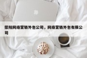 荥阳网络营销外包公司，网络营销外包有限公司
