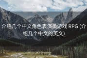 介绍几个中文角色表演类游戏 RPG (介绍几个中文的英文)