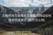 怎样样网页能排在百度首页网站如何排到百度首页 (网页怎么啦)