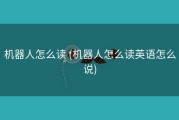 机器人怎么读 (机器人怎么读英语怎么说)