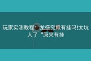 玩家实测教程“龙盛究竟有挂吗!太坑人了“原来有挂