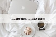 seo网络培训，seo的培训课程