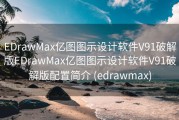 EDrawMax亿图图示设计软件V91破解版EDrawMax亿图图示设计软件V91破解版配置简介 (edrawmax)