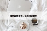 网络营销课程，销售培训机构