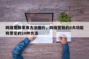 网络营销常用方法图片，网络营销的8大功能和常见的10种方法