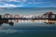 必知教程!WePoKer透视软件购买（原来确实是有挂的）-哔哩哔哩