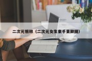 二次元捆绑（二次元女生束手束脚图）
