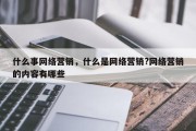 什么事网络营销，什么是网络营销?网络营销的内容有哪些
