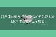 用户体验要素 何为结构层 何为范围层 (用户体验要素五个层面)