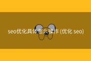 seo优化具体怎么操作 (优化 seo)