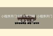 小程序开门投资有危险吗 (小程序开门投屏怎么弄)