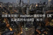 玩家发现挂！WePoKer透视软件【其实是真的有挂的】-知乎