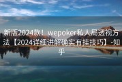 新版2024款！wepoker私人局透视方法【2024详细讲解确实有挂技巧】-知乎