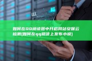 如何在QQ阅读器中开启网站安保云检测 (如何在qq阅读上发布小说)