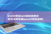 win10系统ie11阅读器兼容形式怎样设置 (win10系统还原)