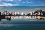 网站空间关于网站树立有什么关键性 (有关网站空间不正确的说法是)