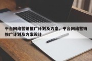 平台网络营销推广计划及方案，平台网络营销推广计划及方案设计