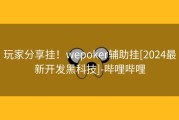 玩家分享挂！wepoker辅助挂[2024最新开发黑科技]-哔哩哔哩