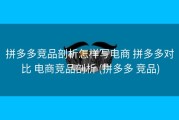 拼多多竞品剖析怎样写电商 拼多多对比 电商竞品剖析 (拼多多 竞品)