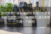 各位 求教个疑问 是说明 假设一个页面的跳出率是100% (有个疑问,请大家帮忙解一下疑惑)