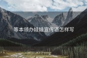 等本领办娃娃宣传语怎样写