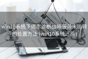 win10系统下揭示诊断战略服务未运转的处置方法 (win10系统还原)