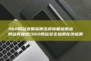 360网站安保检测 怎样修复 检测出网站有破绽 (360网站安全检测在线检测)