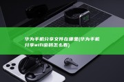 华为手机分享文件在哪里 (华为手机分享wifi密码怎么看)