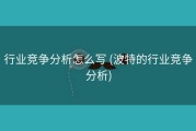 行业竞争分析怎么写 (波特的行业竞争分析)