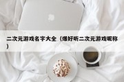 二次元游戏名字大全（爆好听二次元游戏昵称）