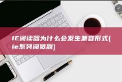 IE阅读器为什么会发生兼容形式 (ie系列阅览器)