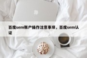 百度sem账户操作注意事项，百度sem认证