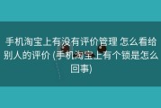 手机淘宝上有没有评价管理 怎么看给别人的评价 (手机淘宝上有个锁是怎么回事)