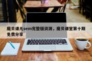 魔贝课凡sem完整版资源，魔贝课堂第十期免费分享