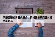 网络营销的交互式特点，网络营销的交互式特点是什么