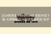2024新研发！wepoker透视软件挂下载-大神揭秘2024新研发高科技-知乎